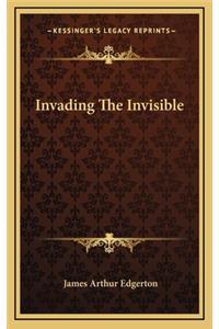 Invading the Invisible