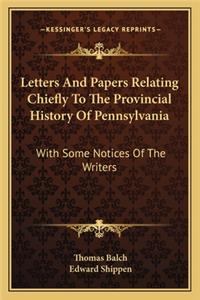 Letters and Papers Relating Chiefly to the Provincial History of Pennsylvania