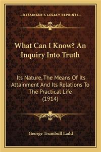 What Can I Know? an Inquiry Into Truth