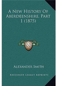 A New History of Aberdeenshire, Part 1 (1875)