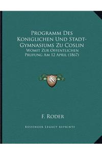 Programm Des Koniglichen Und Stadt-Gymnasiums Zu Coslin