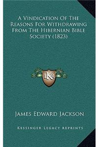 A Vindication Of The Reasons For Withdrawing From The Hibernian Bible Society (1823)