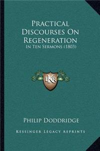 Practical Discourses On Regeneration