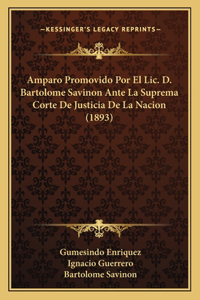 Amparo Promovido Por El LIC. D. Bartolome Savinon Ante La Suprema Corte de Justicia de La Nacion (1893)