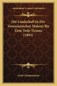 Die Landschaft In Der Venezianischen Malerei Bis Zum Tode Tizians (1893)