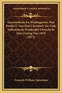 Geschiedenis En Wijsbegeerte; Wat Dunkt U Van Den Christus?; De Vrije Volksschool; Frankrijk's Onrecht In Den Oorlog Van 1870 (1872)