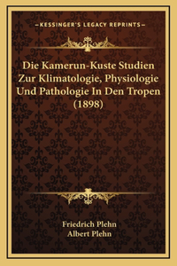 Die Kamerun-Kuste Studien Zur Klimatologie, Physiologie Und Pathologie In Den Tropen (1898)