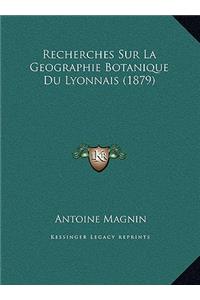 Recherches Sur La Geographie Botanique Du Lyonnais (1879)