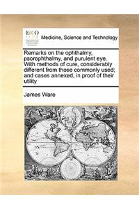 Remarks on the ophthalmy, psorophthalmy, and purulent eye. With methods of cure, considerably different from those commonly used; and cases annexed, in proof of their utility