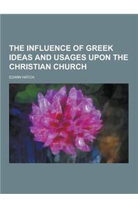 The Influence of Greek Ideas and Usages Upon the Christian Church