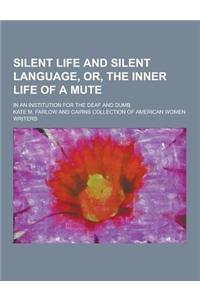 Silent Life and Silent Language, Or, the Inner Life of a Mute; In an Institution for the Deaf and Dumb