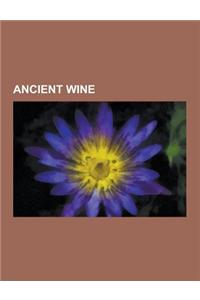 Ancient Wine: Ancient Rome and Wine, History of Wine, Ancient Greece and Wine, Retsina, Hippocras, Falernian Wine, Caecuban Wine, Pe