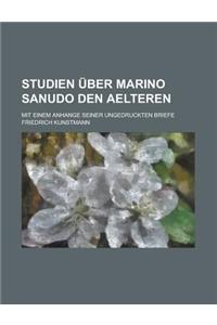 Studien Uber Marino Sanudo Den Aelteren; Mit Einem Anhange Seiner Ungedruckten Briefe