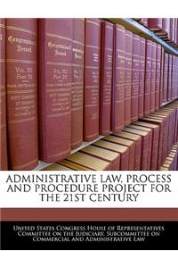 Administrative Law, Process and Procedure Project for the 21st Century