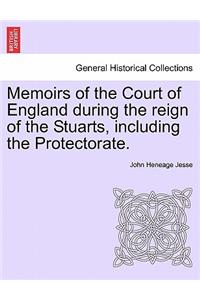Memoirs of the Court of England During the Reign of the Stuarts, Including the Protectorate.