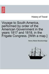 Voyage to South America, performed by order of the American Government in the years 1817 and 1818, in the Frigate Congress. [With a map.]