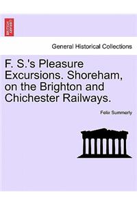 F. S.'s Pleasure Excursions. Shoreham, on the Brighton and Chichester Railways.