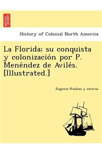 Florida; su conquista y colonización por P. Menéndez de Avilés. [Illustrated.]