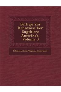 Beitr GE Zur Kenntniss Der S Ugthiere Amerika's, Volume 3