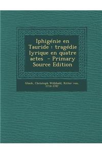 Iphigenie En Tauride: Tragedie Lyrique En Quatre Actes