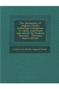 Philosophy of Auguste Comte; Authorised Translation, to Which Is Prefixed and Introd. by Frederic Harrison