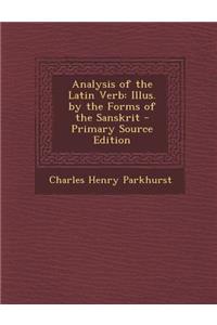 Analysis of the Latin Verb: Illus. by the Forms of the Sanskrit