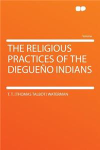 The Religious Practices of the Diegueño Indians