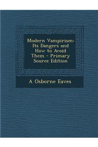 Modern Vampirism: Its Dangers and How to Avoid Them