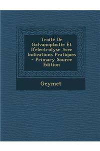 Traite de Galvanoplastie Et D'Electrolyse Avec Indications Pratiques - Primary Source Edition