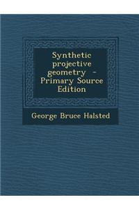 Synthetic Projective Geometry - Primary Source Edition