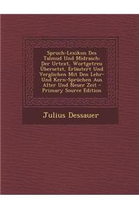Spruch-Lexikon Des Talmud Und Midrasch: Der Urtext, Wortgetreu Ubersetzt, Erlautert Und Verglichen Mit Den Lehr- Und Kern-Spruchen Aus Alter Und Neuer Zeit - Primary Source Edition