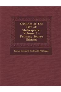 Outlines of the Life of Shakespeare, Volume 2 - Primary Source Edition