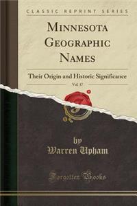 Minnesota Geographic Names, Vol. 17: Their Origin and Historic Significance (Classic Reprint)