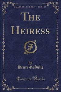 The Heiress (Classic Reprint)