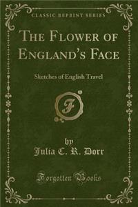 The Flower of England's Face: Sketches of English Travel (Classic Reprint)