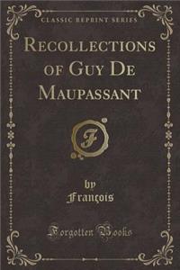 Recollections of Guy de Maupassant (Classic Reprint)