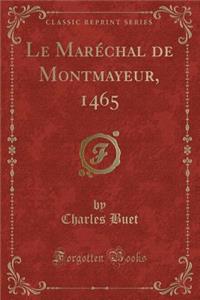 Le MarÃ©chal de Montmayeur, 1465 (Classic Reprint)