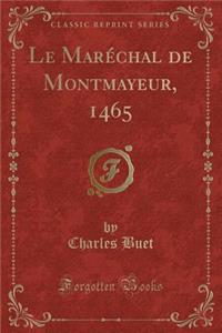 Le MarÃ©chal de Montmayeur, 1465 (Classic Reprint)