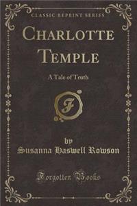 Charlotte Temple: A Tale of Truth (Classic Reprint)