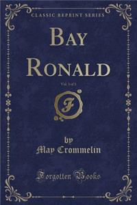Bay Ronald, Vol. 3 of 3 (Classic Reprint)