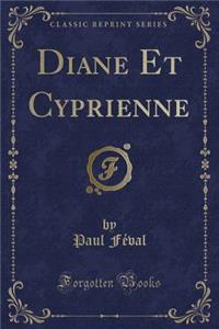 Diane Et Cyprienne (Classic Reprint)