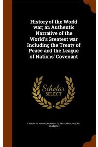 History of the World war; an Authentic Narrative of the World's Greatest war Including the Treaty of Peace and the League of Nations' Covenant