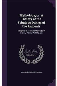 Mythology; or, A History of the Fabulous Deities of the Ancients