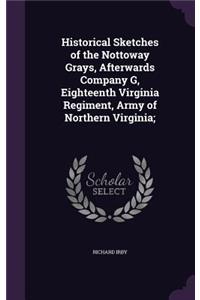 Historical Sketches of the Nottoway Grays, Afterwards Company G, Eighteenth Virginia Regiment, Army of Northern Virginia;