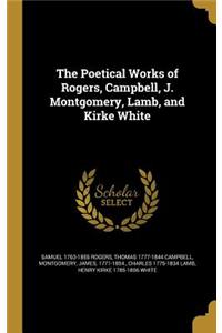 The Poetical Works of Rogers, Campbell, J. Montgomery, Lamb, and Kirke White