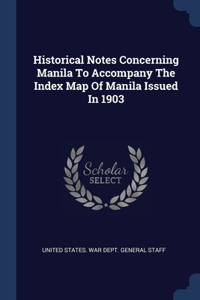 Historical Notes Concerning Manila To Accompany The Index Map Of Manila Issued In 1903