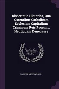 Dissertatio Historica, Qua Ostenditur Catholicam Ecclesiam Capitalium Criminum Reis Pacem ... Neutiquam Denegasse