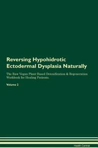 Reversing Hypohidrotic Ectodermal Dysplasia Naturally the Raw Vegan Plant-Based Detoxification & Regeneration Workbook for Healing Patients. Volume 2