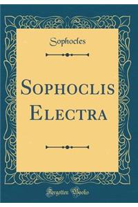 Sophoclis Electra (Classic Reprint)