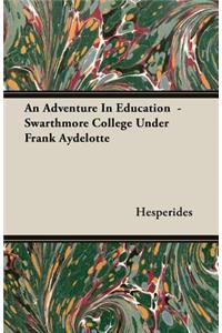 An Adventure in Education - Swarthmore College Under Frank Aydelotte